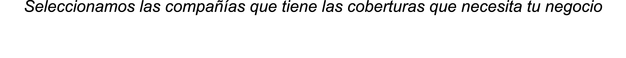 Seleccionamos las compa  as que tiene las coberturas que necesita tu negocio 