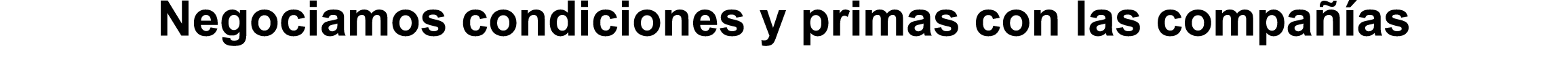 Negociamos condiciones y primas con las compa  as