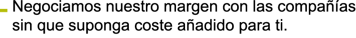 Negociamos nuestro margen con las compa  as sin que suponga coste a adido para ti 