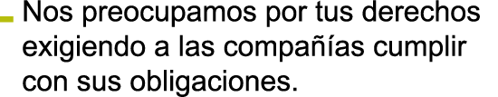 Nos preocupamos por tus derechos exigiendo a las compa  as cumplir con sus obligaciones 